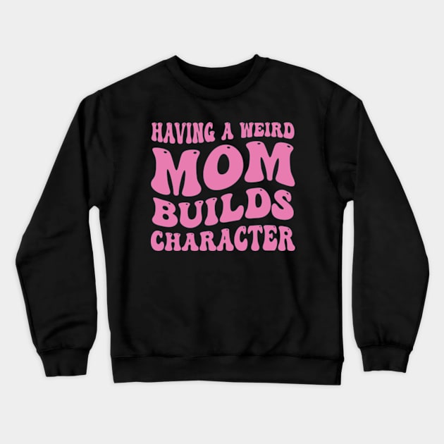 Having a Weird Mom Builds Character Funny Mom Saying Crewneck Sweatshirt by Emma Creation